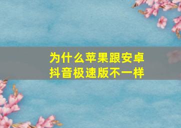 为什么苹果跟安卓抖音极速版不一样