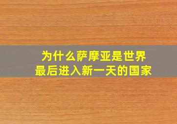 为什么萨摩亚是世界最后进入新一天的国家