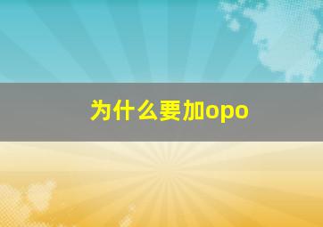 为什么要加opo