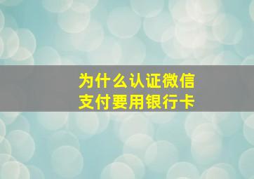 为什么认证微信支付要用银行卡