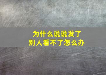 为什么说说发了别人看不了怎么办