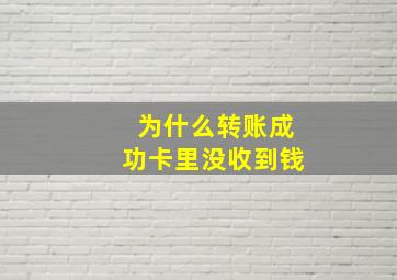 为什么转账成功卡里没收到钱