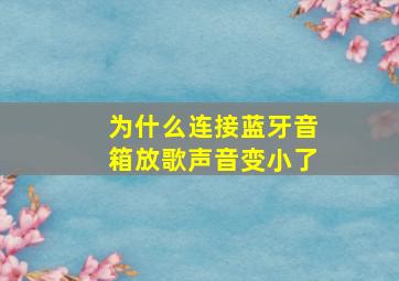 为什么连接蓝牙音箱放歌声音变小了