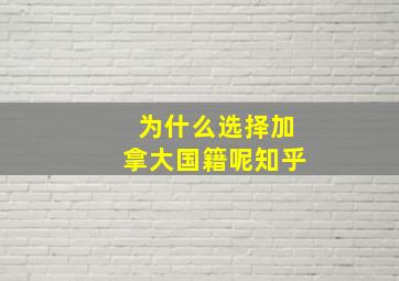 为什么选择加拿大国籍呢知乎