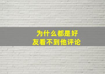 为什么都是好友看不到他评论