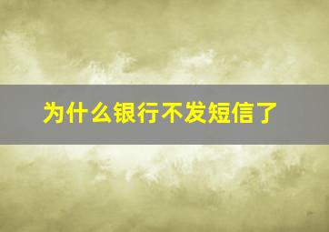 为什么银行不发短信了