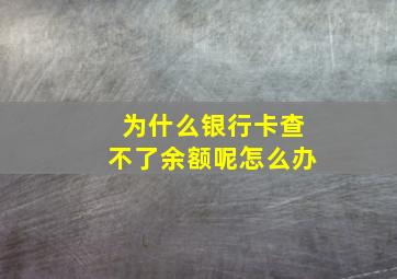 为什么银行卡查不了余额呢怎么办