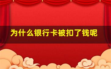 为什么银行卡被扣了钱呢