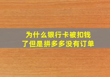 为什么银行卡被扣钱了但是拼多多没有订单