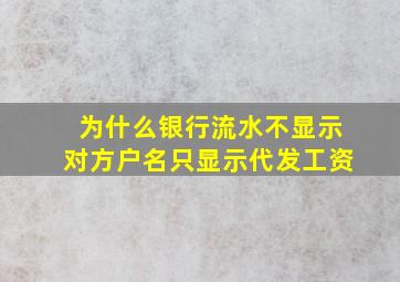 为什么银行流水不显示对方户名只显示代发工资