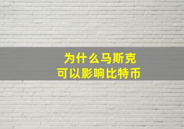 为什么马斯克可以影响比特币