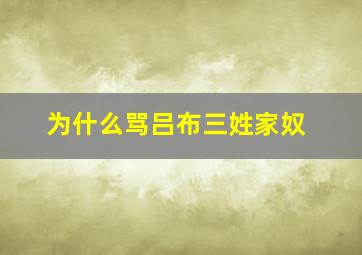 为什么骂吕布三姓家奴