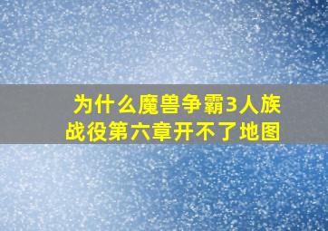 为什么魔兽争霸3人族战役第六章开不了地图