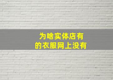 为啥实体店有的衣服网上没有