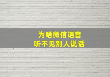 为啥微信语音听不见别人说话