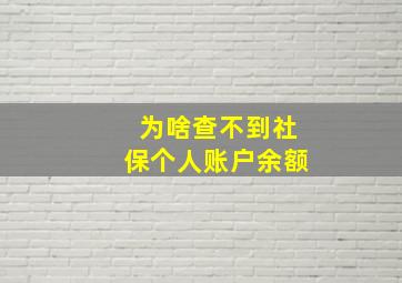 为啥查不到社保个人账户余额