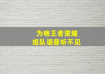 为啥王者荣耀组队语音听不见