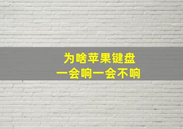 为啥苹果键盘一会响一会不响