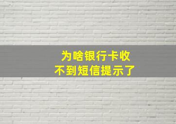 为啥银行卡收不到短信提示了