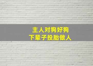 主人对狗好狗下辈子投胎做人