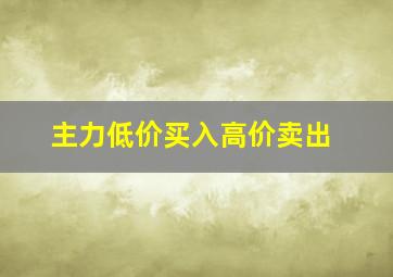 主力低价买入高价卖出