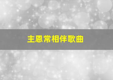 主恩常相伴歌曲