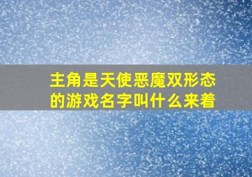 主角是天使恶魔双形态的游戏名字叫什么来着