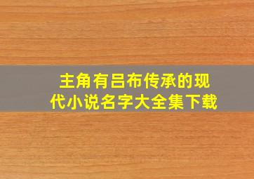 主角有吕布传承的现代小说名字大全集下载