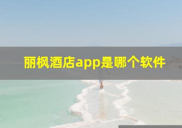 丽枫酒店app是哪个软件