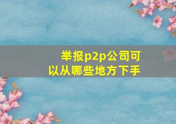 举报p2p公司可以从哪些地方下手