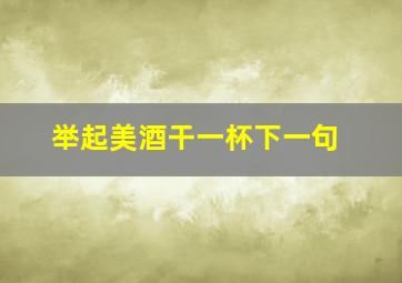 举起美酒干一杯下一句