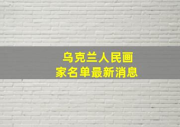 乌克兰人民画家名单最新消息