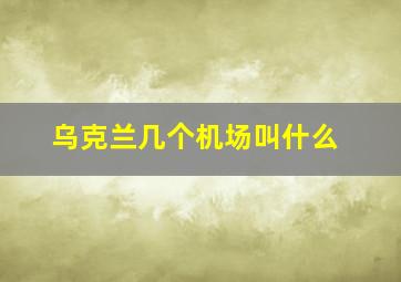 乌克兰几个机场叫什么