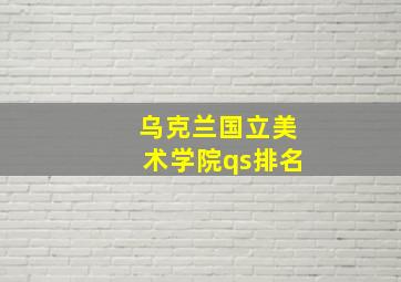 乌克兰国立美术学院qs排名