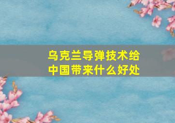 乌克兰导弹技术给中国带来什么好处