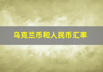 乌克兰币和人民币汇率