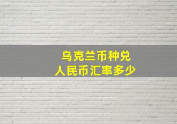 乌克兰币种兑人民币汇率多少