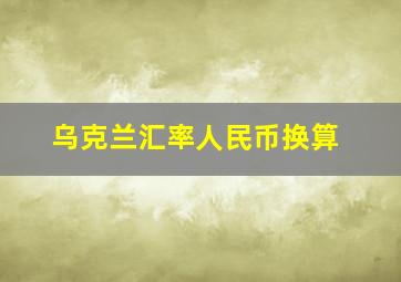 乌克兰汇率人民币换算