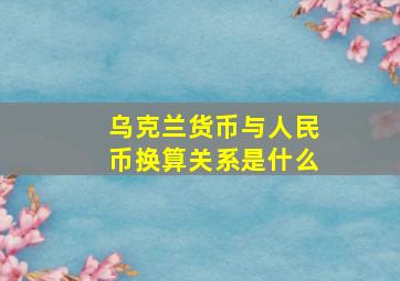 乌克兰货币与人民币换算关系是什么