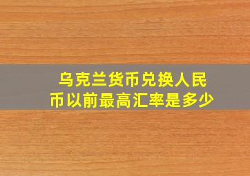 乌克兰货币兑换人民币以前最高汇率是多少