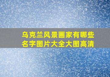 乌克兰风景画家有哪些名字图片大全大图高清