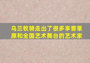 乌兰牧骑走出了很多享誉草原和全国艺术舞台的艺术家