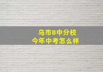 乌市8中分校今年中考怎么样