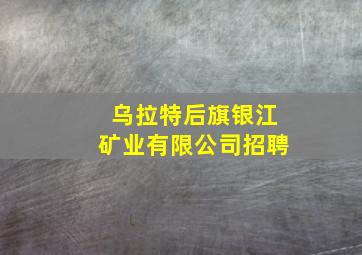 乌拉特后旗银江矿业有限公司招聘