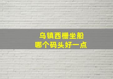 乌镇西栅坐船哪个码头好一点