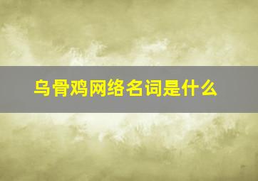 乌骨鸡网络名词是什么