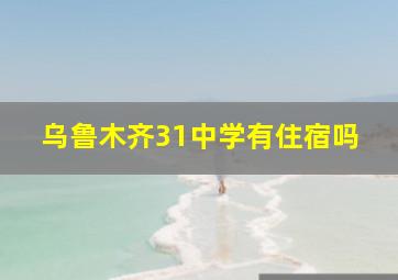 乌鲁木齐31中学有住宿吗