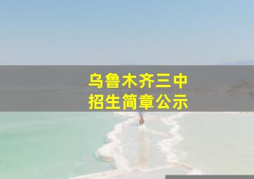 乌鲁木齐三中招生简章公示