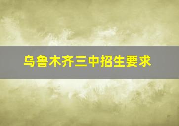 乌鲁木齐三中招生要求