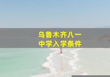 乌鲁木齐八一中学入学条件